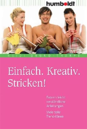 Einfach. Kreativ. Stricken! - Heidi Grund-Thorpe