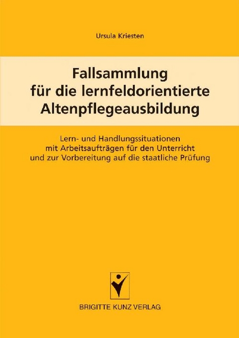 Fallsammlung f&uuml;r die lernfeldorientierte Altenpflegeausbildung - Ursula Kriesten