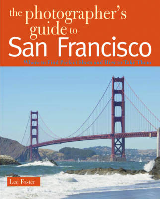 The Photographer's Guide to San Francisco - Lee Foster
