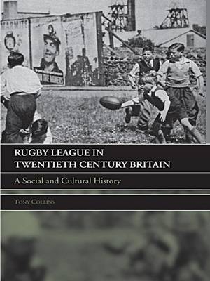 Rugby League in Twentieth Century Britain -  Tony Collins