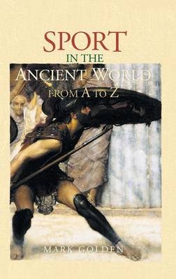 Sport in the Ancient World from A to Z -  Mark Golden