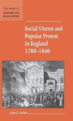 Social Unrest and Popular Protest in England, 1780&ndash;1840 - John E. Archer