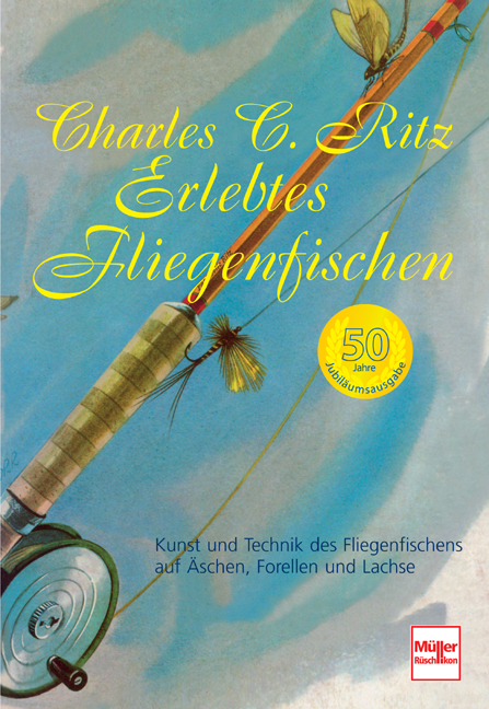 Erlebtes Fliegenfischen - 50 Jahre Jubil&auml;umsausgabe - Charles C Ritz