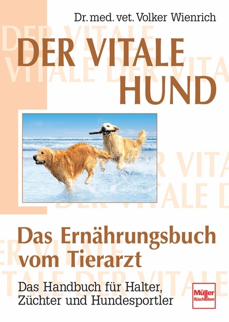 Der vitale Hund - Das Ern&auml;hrungsbuch vom Tierarzt - Volker Wienrich
