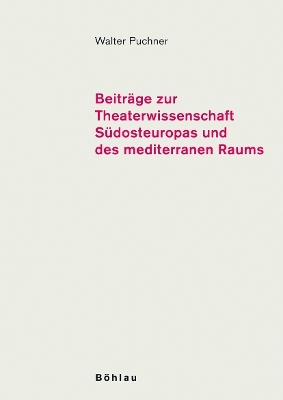 Beitr&auml;ge zur Theaterwissenschaft S&uuml;dosteuropas und des mediterranen Raums - Walter Puchner