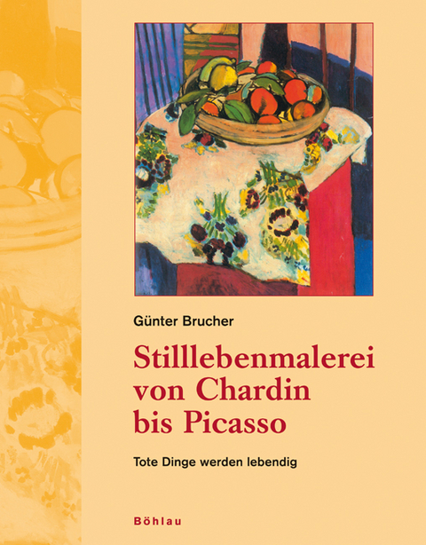 Stilllebenmalerei von Chardin bis Picasso - G&uuml;nter Brucher