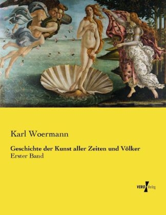 Geschichte der Kunst aller Zeiten und V&ouml;lker - Karl Woermann
