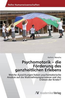Psychomotorik - die F&ouml;rderung des ganzheitlichen Erlebens - Kathrin Warscha