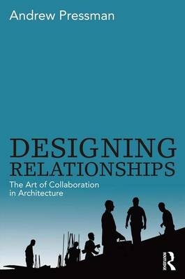 Designing Relationships: The Art of Collaboration in Architecture -  Andrew Pressman
