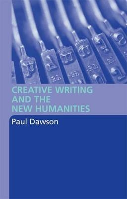 Creative Writing and the New Humanities -  Paul Dawson