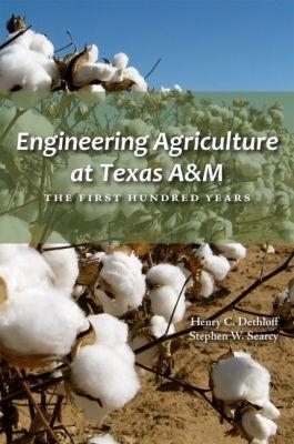 Engineering Agriculture at Texas a&M - Henry C. Dethloff, Stephen W. Searcy