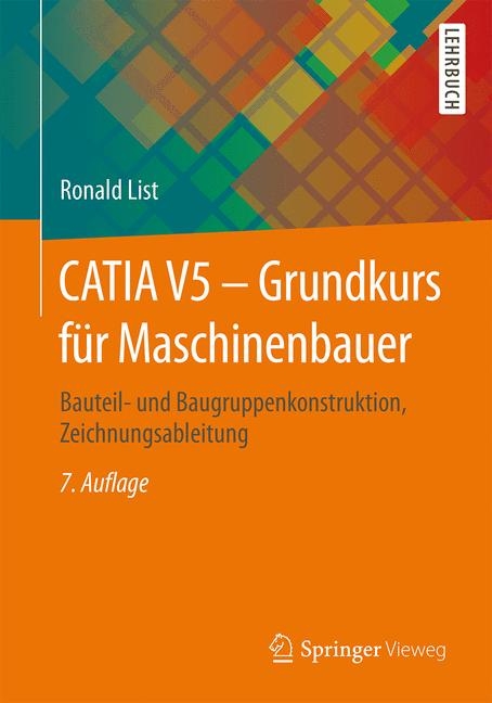 CATIA V5 - Grundkurs f&uuml;r Maschinenbauer - Ronald List