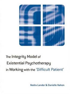 Integrity Model of Existential Psychotherapy in Working with the 'Difficult Patient' -  Nedra Lander,  Danielle Nahon