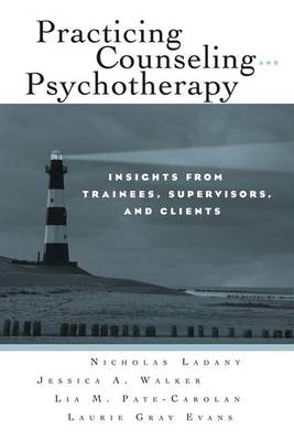 Practicing Counseling and Psychotherapy -  Laurie Gray Evans,  Nicholas Ladany,  Lia M. Pate-Carolan,  Jessica A. Walker