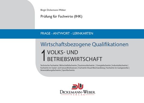 Pr&uuml;fung Fachwirt (IHK)‐ Frage‐Antwort‐Karten Wirtschaftsbezogene Qualifikationen 1: Volks‐ und Betriebswirtschaft - Birgit Dickemann-Weber