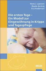 Die ersten Tage - Ein Modell zur Eingew&ouml;hnung in Krippe und Tagespflege - Hans J Laewen, Beate Andres, Eva H&eacute;derv&aacute;ri