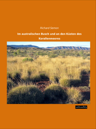 Im australischen Busch und an den K&uuml;sten des Korallenmeeres - Richard Semon