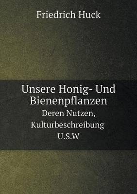 Unsere Honig- Und Bienenpflanzen Deren Nutzen, Kulturbeschreibung U.S.W
