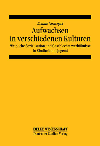 Aufwachsen in verschiedenen Kulturen: Weibliche Sozialisation und Geschlechterverh&auml;ltnis in Kindheit und Jugend - Renate Nestvogel