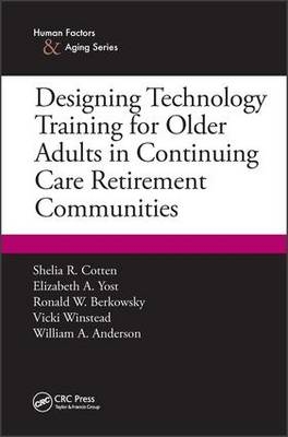 Designing Technology Training for Older Adults in Continuing Care Retirement Communities -  William A. Anderson,  Ronald W. Berkowsky,  Shelia R. Cotten,  Vicki Winstead,  Elizabeth A. Yost