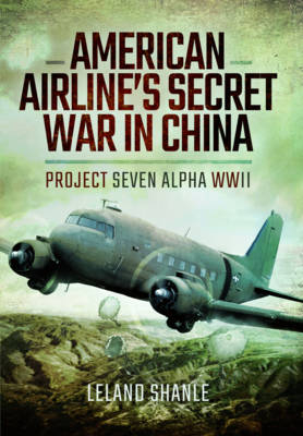 American Airline's Secret War in China -  Leland Shanle