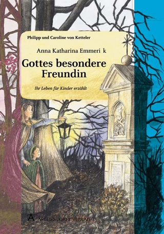 Anna Katharina Emmerick. Gottes besondere Freundin
