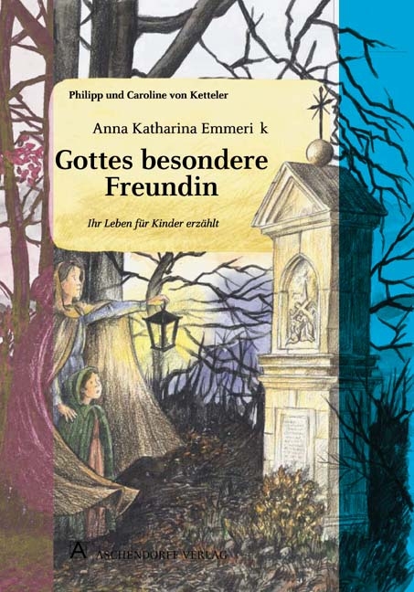 Anna Katharina Emmerick. Gottes besondere Freundin - Caroline von Ketteler, Philipp von Ketteler