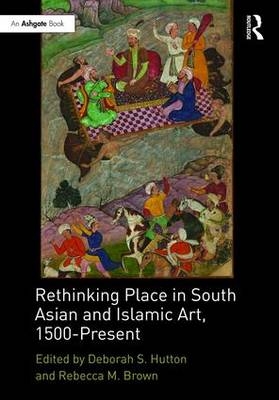 Rethinking Place in South Asian and Islamic Art, 1500-Present - 