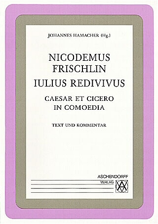 Iulius Redivivus. Caesar et Cicero in Comoedia - Nicodemus Frischlin