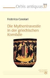 Die Mythentravestie in der griechischen Kom&ouml;die - Federica Casolari