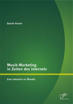 Musik-Marketing in Zeiten des Internets: Eine Industrie im Wandel - Daniel Hasler