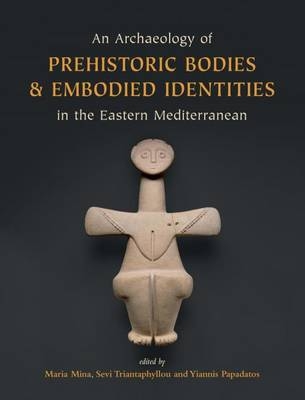 Archaeology of Prehistoric Bodies and Embodied Identities in the Eastern Mediterranean - 