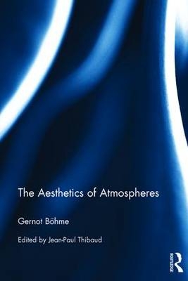Aesthetics of Atmospheres -  Gernot Bohme