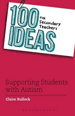 100 Ideas for Secondary Teachers: Supporting Students with Autism -  Claire Bullock