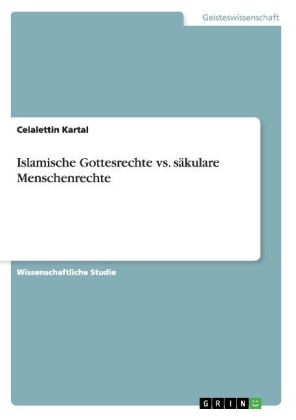 Islamische Gottesrechte vs. s&Atilde;&curren;kulare Menschenrechte - Celalettin Kartal