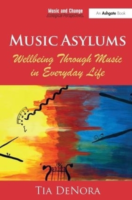 Music Asylums: Wellbeing Through Music in Everyday Life - Tia DeNora