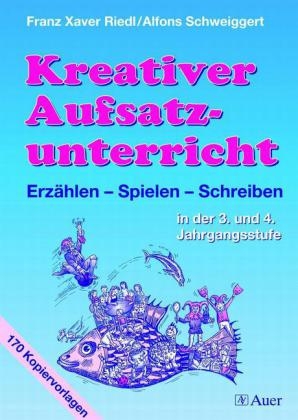 Kreativer Aufsatzunterricht, Klasse 3/4 - Franz Xaver Riedl, Alfons Schweiggert