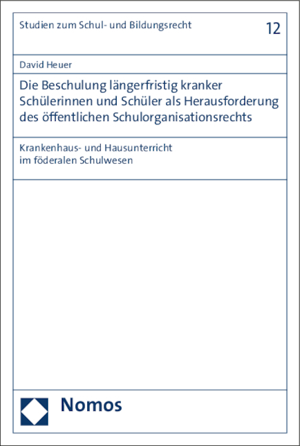 Die Beschulung l&auml;ngerfristig kranker Sch&uuml;lerinnen und Sch&uuml;ler als Herausforderung des &ouml;ffentlichen Schulorganisationsrechts - David Heuer