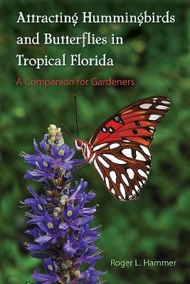 Attracting Hummingbirds and Butterflies in Tropical Florida - Roger L. Hammer