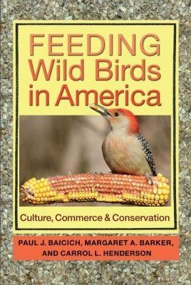 Feeding Wild Birds in America - Paul J. Baicich, Margaret A. Barker, Carrol L. Henderson