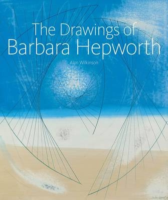 The Drawings of Barbara Hepworth - Alan Wilkinson