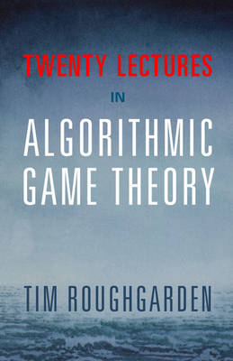 Twenty Lectures on Algorithmic Game Theory -  Tim Roughgarden