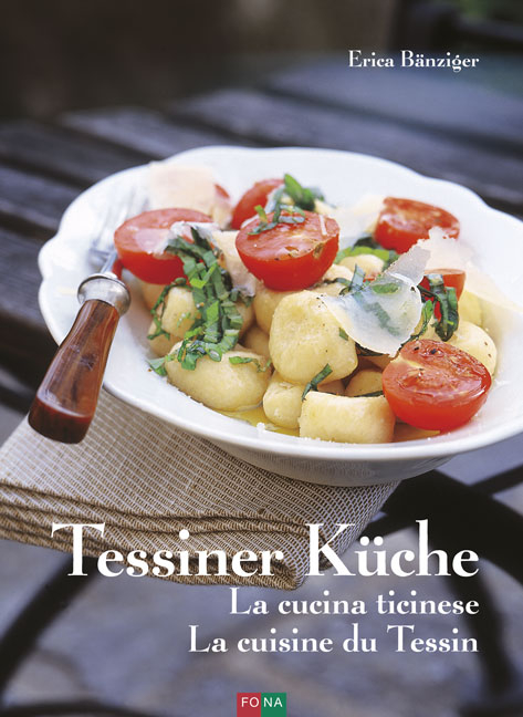Tessiner K&uuml;che - La cucina ticinese - La cuisine du Tessin - Erica B&auml;nziger