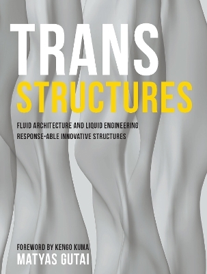 Trans Structures: Fluid Architecture and Liquid Engineering - Matyas Gutai