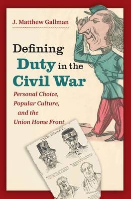 Defining Duty in the Civil War - J. Matthew Gallman