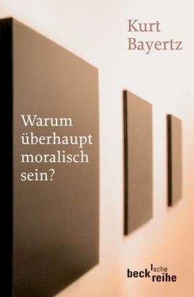 Warum &uuml;berhaupt moralisch sein? - Kurt Bayertz