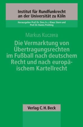 Die Vermarktung von &Uuml;bertragungsrechten im Fu&szlig;ball nach deutschem Recht und nach europ&auml;ischem Kartellrecht - Markus Kuczera