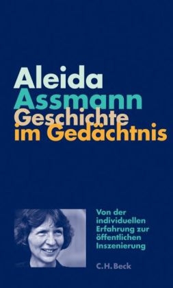 Geschichte im Ged&auml;chtnis - Aleida Assmann