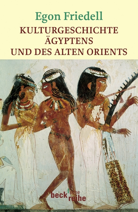 Beck'sche Reihe / Kulturgeschichte &Auml;gyptens und des Alten Orients - Egon Friedell