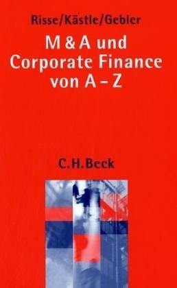 M & A und Corporate Finance von A-Z - J&ouml;rg Risse, Florian K&auml;stle, Olaf Gebler